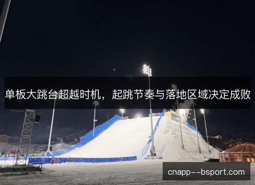 单板大跳台超越时机，起跳节奏与落地区域决定成败